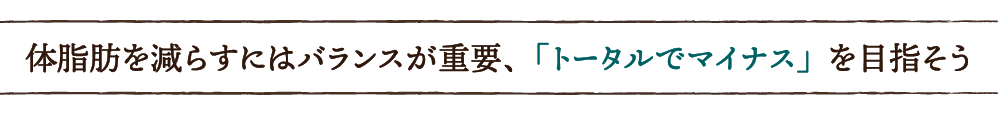 体脂肪を減らすにはバランスが重要、「トータルでマイナス」を目指そう