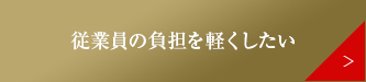 従業員の負担を軽くしたい