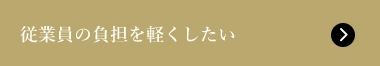 従業員の負担を軽くしたい