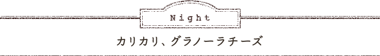 Night カリカリ、グラノーラチーズ