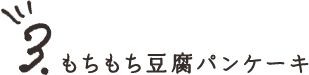 3.もちもち豆腐パンケーキ