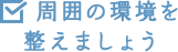 周囲の環境を整えましょう