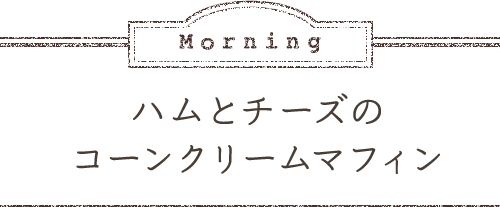 Morning ハムとチーズのコーンクリームマフィン