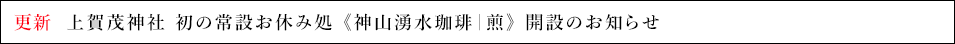 更新  上賀茂神社 初の常設お休み処 《神山湧水珈琲｜煎》 開設のお知らせ